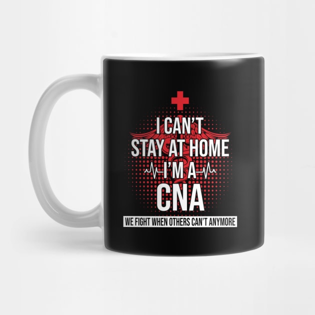 I Can't Stay At Home I'm A CNA We Fight - Nurse Gift by bunnierosoff21835